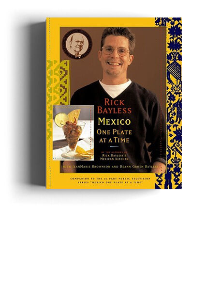 Mexico One Plate at a Time by Rick Bayless, Deann Groen Bayless and JeanMarie Brownson